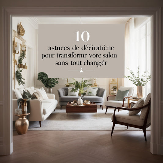 10 Astuces de Décoration pour Transformer Votre Salon sans Tout Changer